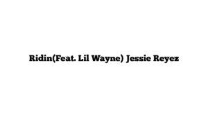 Ridin(Feat. Lil Wayne) Jessie Reyez